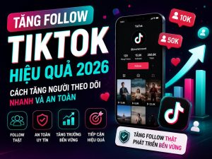 Tang Follow TikTok Hieu Qua 2026 – Cach Tang Nguoi Theo Doi Nhanh Va An Toan